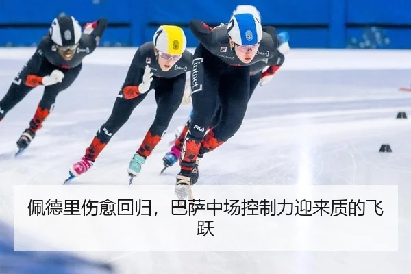 佩德里伤愈回归，巴萨中场控制力迎来质的飞跃